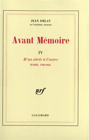 Avant mémoire. Vol. 4. D'un siècle à l'autre : Paris : 1789-1856