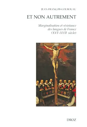 Et non autrement : marginalisation et résistance des langues de France (XVIe-XVIIe siècles)