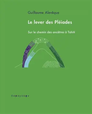 Le lever des Pléiades : sur le chemin des ancêtres à Tahiti