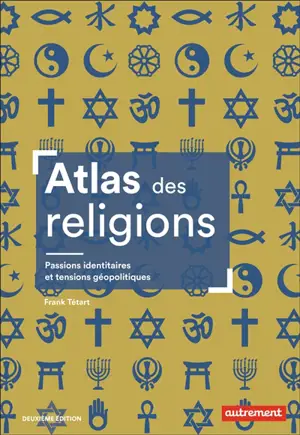Atlas des religions : passions identitaires et enjeux géopolitiques