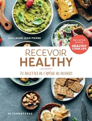 Recevoir healthy : 70 recettes de l'apéro au dessert
