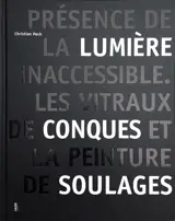 Présence de la lumière inaccessible : les vitraux de Conques et la peinture de Soulages