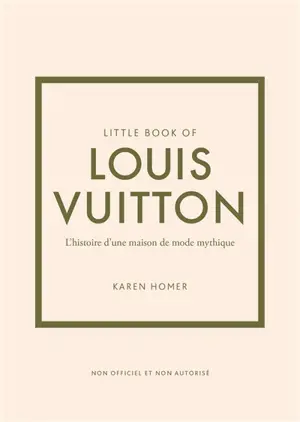 Little book of Louis Vuitton : l'histoire d'une maison de mode mythique : non officiel et non autorisé
