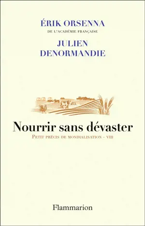 Petit précis de mondialisation. Vol. 8. Nourrir sans dévaster