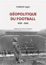 Géopolitique du football. Vol. 2. 1939-1945