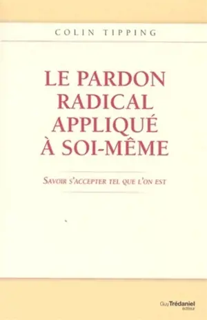 Le pardon radical appliqué à soi-même : savoir s'accepter tel que l'on est