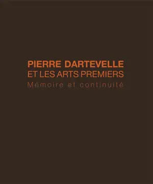 Pierre Dartevelle et les arts premiers : mémoire et continuité