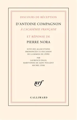 Discours de réception d'Antoine Compagnon à l'Académie française et réponse de Pierre Nora. Allocutions prononcées à l'occasion de la remise de l'épée