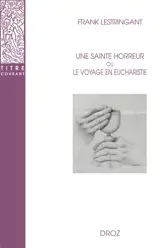 Une sainte horreur ou Le voyage en eucharistie : XVIe-XVIIIe siècle