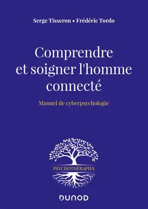 Comprendre et soigner l'homme connecté : manuel de cyberpsychologie