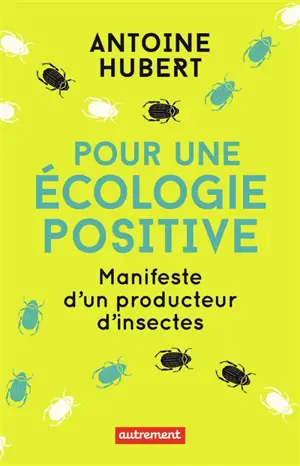 Pour une écologie positive : manifeste d'un producteur d'insectes