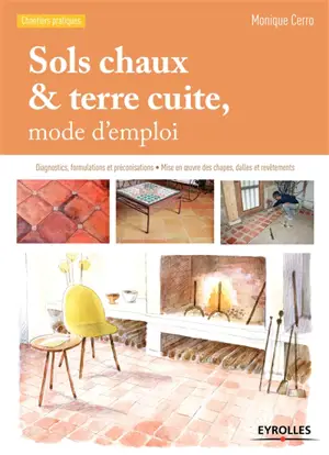 Sols chaux & terre cuite, mode d'emploi : diagnostics, formulations et préconisations, mise en oeuvre des chapes, dalles et revêtements