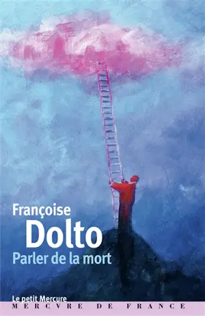 Françoise Dolto. Vol. 1. Parler de la mort