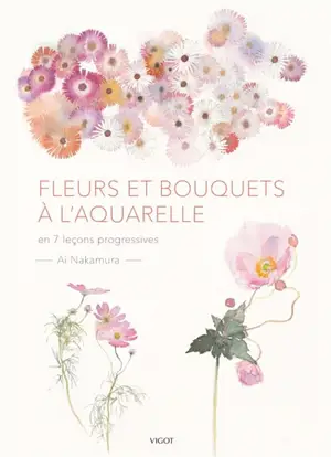 Fleurs et bouquets à l'aquarelle : en 7 leçons progressives
