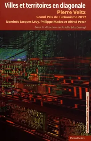 Villes et territoires en diagonale : Pierre Veltz, Grand prix de l'urbanisme 2017 : nominés Jacques Lévy, Philippe Madec et Alfred Peter