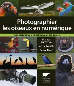 Photographier les oiseaux en numérique : les techniques, la pratique et les sujets
