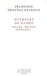 Ouvrages de dames : Ariane, Hélène, Pénélope...