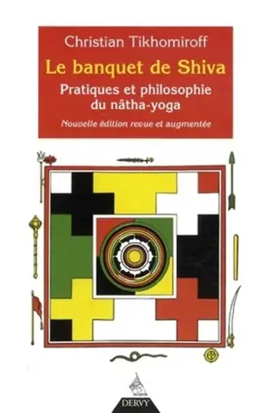 Le banquet de Shiva : pratiques et philosophie du nâtha-yoga