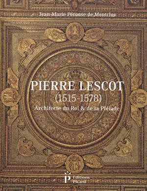Pierre Lescot (1515-1578) : architecte du roi & de la Pléiade