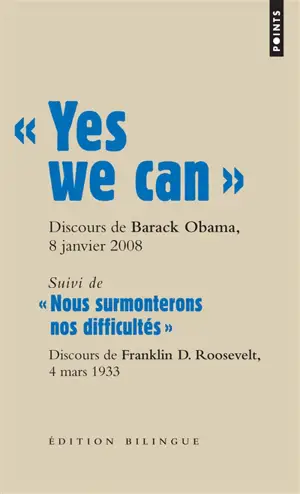 Yes we can : discours de Barack Obama, candidat à la présidence des Etats-Unis, à Nashua (New Hampshire), 8 janvier 2008. Nous surmonterons nos difficultés : discours d'investiture à la présidence des Etats-Unis de Franklin D. Roosevelt, à Washington