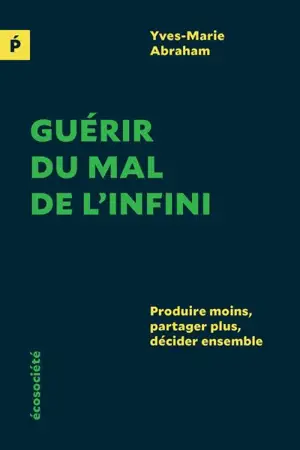 Guérir du mal de l'infini : produire moins, partager plus, décider ensemble