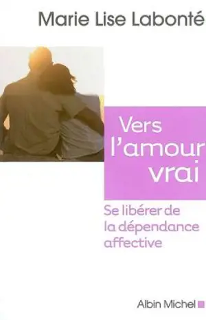 Vers l'amour vrai : se libérer de la dépendance affective