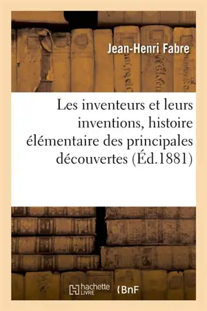 Les inventeurs et leurs inventions, histoire élémentaire des principales découvertes : dans l'ordre des sciences physiques