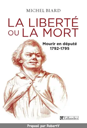 LIBERTE OU LA MORT, MOURIR EN DEPUTE, 1792 -1795 (LA)
