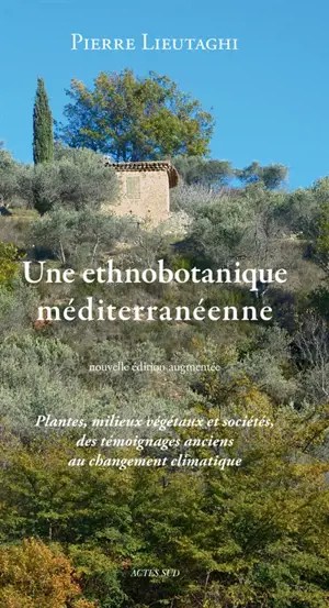 Une ethnobotanique méditerranéenne : plantes, milieux végétaux et sociétés, des témoignages anciens au changement climatique