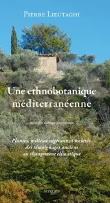 Une ethnobotanique méditerranéenne : plantes, milieux végétaux et sociétés, des témoignages anciens au changement climatique