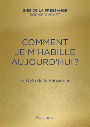 Comment je m'habille aujourd'hui? : le style de la Parisienne