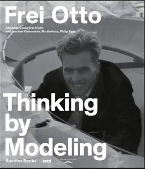 Frei Otto Thinking by Modeling