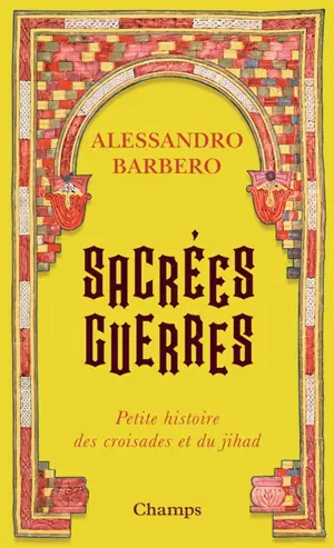 Sacrées guerres : petite histoire des croisades et du jihad
