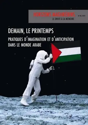 Horizons maghrébins, n° 80. Demain, le printemps : pratiques d'imagination et d'anticipation dans le monde arabe