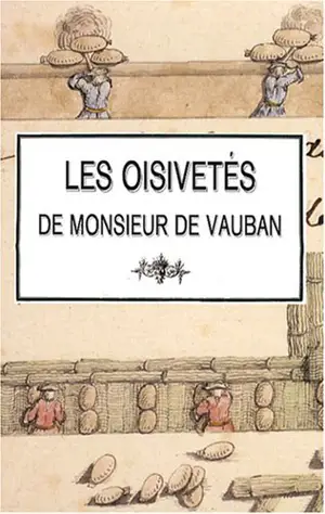 Les oisivetés de Monsieur de Vauban ou Ramas de plusieurs mémoires de sa façon sur différents sujets