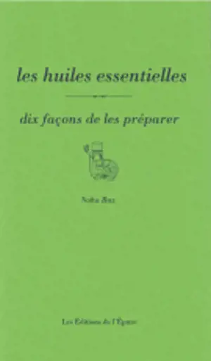 Les huiles essentielles : dix façons de les préparer