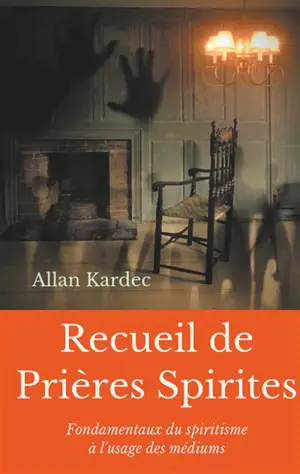 Recueil de Prieres Spirites : Fondamentaux du spiritisme à l'usage des médiums