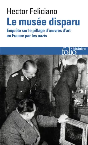 Le musée disparu : enquête sur le pillage d'oeuvres d'art en France par les nazis