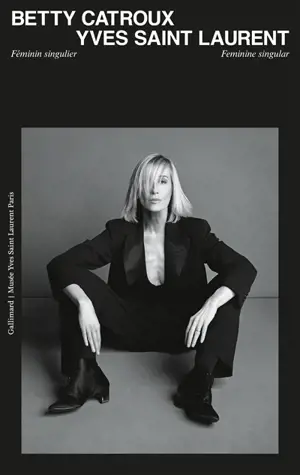 Betty Catroux, Yves Saint Laurent : féminin singulier. Betty Catroux, Yves Saint Laurent : feminine singular
