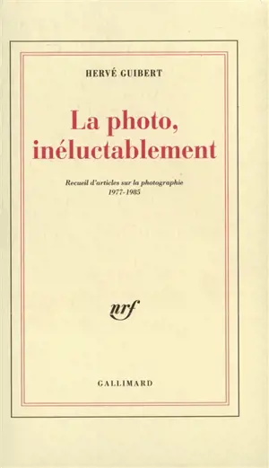 La photo, inéluctablement : recueil d'articles sur la photographie, 1977-1985