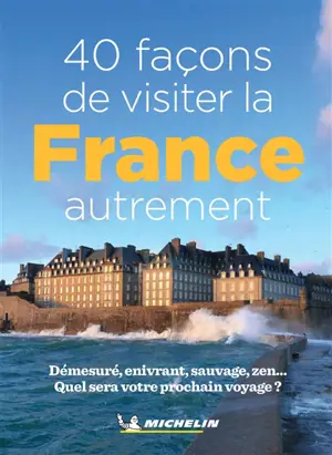 40 façons de visiter la France autrement : démesuré, enivrant, sauvage, zen... : quel sera votre prochain voyage ?