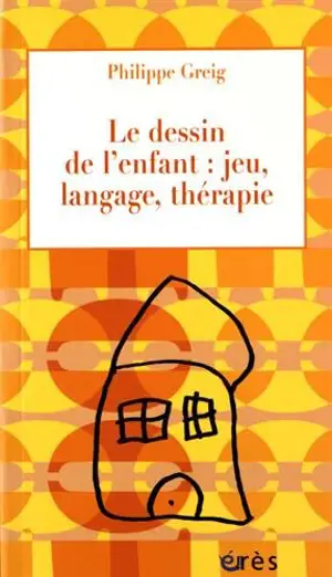Le dessin de l'enfant : jeu, langage, thérapie