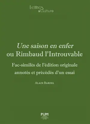 Une saison en enfer ou Rimbaud l'introuvable : fac-similés de l'édition originale annotés et précédés d'un essai