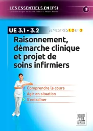 Raisonnement, démarche clinique et projet de soins infirmiers : UE 3.1, 3.2 : semestres 1, 2 et 3