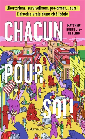 Chacun pour soi ! : libertariens, survivalistes, pro armes... ours ! : l'histoire vraie d'une cité idéale