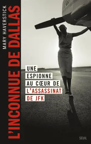 L'inconnue de Dallas : une espionne au coeur de l'assassinat de JFK