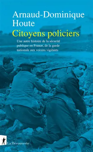 Citoyens policiers : une autre histoire de la sécurité publique en France, de la garde nationale aux voisins vigilants