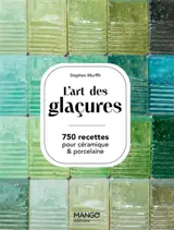 L'art des glaçures : 750 recettes pour céramique & porcelaine