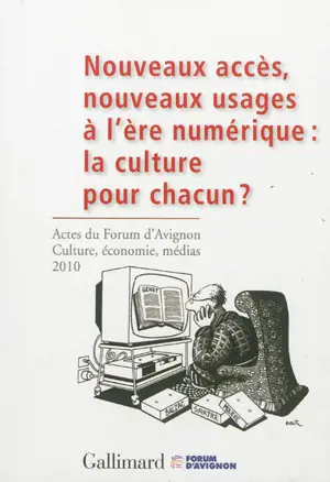 Nouveaux accès, nouveaux usages à l'ère numérique : la culture pour chacun ? : actes du Forum d'Avignon Culture, économie, médias, 4-6 novembre 2010. More accessibility, new usage in a digital era : culture for everyone ? : acts of the Forum d'Avigno