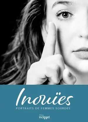 Inouïes : portraits de femmes sourdes : une oeuvre collective
